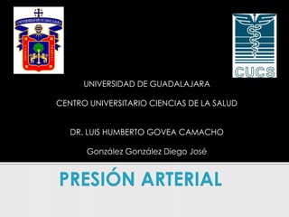 UNIVERSIDAD DE GUADALAJARA

CENTRO UNIVERSITARIO CIENCIAS DE LA SALUD


   DR. LUIS HUMBERTO GOVEA CAMACHO

      González González Diego José
 