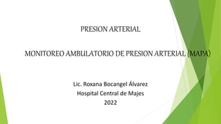 PRESION ARTERIAL
MONITOREO AMBULATORIO DE PRESION ARTERIAL (MAPA)
Lic. Roxana Bocangel Álvarez
Hospital Central de Majes
2022
 