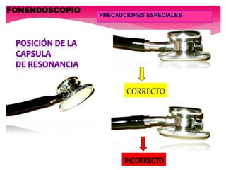 CORRECTO
FONENDOSCOPIO
PRECAUCIONES ESPECIALES
INCORRECTO
 