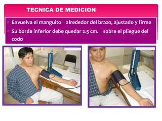  Envuelva el manguito alrededor del brazo, ajustado y firme
 Su borde inferior debe quedar 2.5 cm. sobre el pliegue del
codo
TECNICA DE MEDICION
 