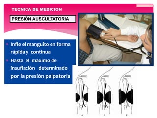  Infle el manguito en forma
rápida y continua
 Hasta el máximo de
insuflación determinado
por la presión palpatoria
TECNICA DE MEDICION
PRESIÓN AUSCULTATORIA
 