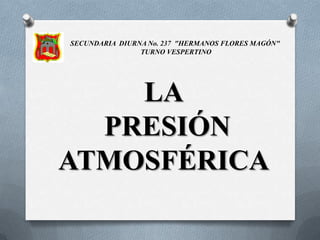 SECUNDARIA  DIURNA No. 237  "HERMANOS FLORES MAGÓN"  TURNO VESPERTINOLA PRESIÓN ATMOSFÉRICA