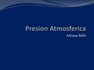 PresionAtmosferica Adriana Bello  