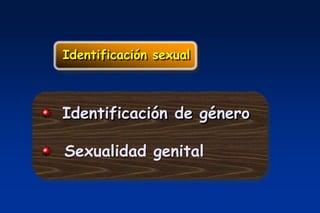 Identificación sexual



Identificación de género

Sexualidad genital
 