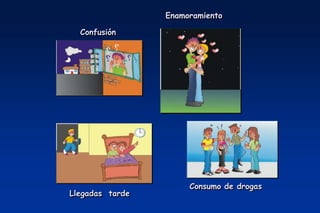 Enamoramiento

  Confusión




                      Consumo de drogas
Llegadas tarde
 
