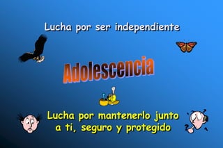 Lucha por ser independiente




Lucha por mantenerlo junto
  a ti, seguro y protegido
 