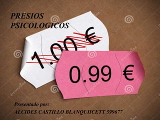 Presentado por:
ALCIDES CASTILLO BLANQUIICETT 599677
PRESIOS
PSICOLOGICOS
 