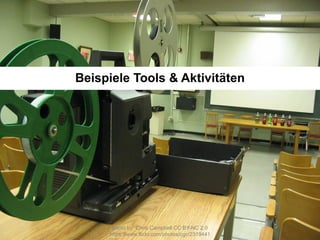 photo by Chris Campbell CC BY-NC 2.0
https://www.flickr.com/photos/cgc/2319441
Beispiele Tools & Aktivitäten
 