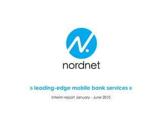 » leading-edge mobile bank services «
       Interim report January - June 2010
 