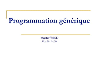Programmation générique
Master WISD
AU: 2017/2018
 