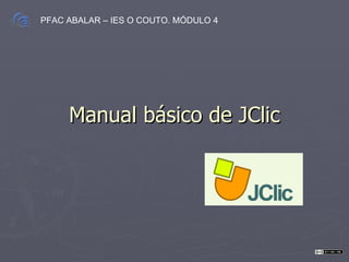 Manual básico de JClic PFAC ABALAR – IES O COUTO. MÓDULO 4 