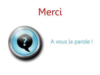 A vous la parole !
Merci
 