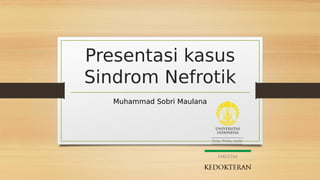 Presentasi kasus
Sindrom Nefrotik
Muhammad Sobri Maulana
 
