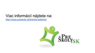 Viac informácií nájdete na:
http://www.preskoly.sk/k/knihy-beletria/
 