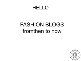 HELLO


FASHION BLOGS
 fromthen to now
 