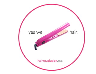 yes we                  hair.




   hairrevolution.com


                                1
 