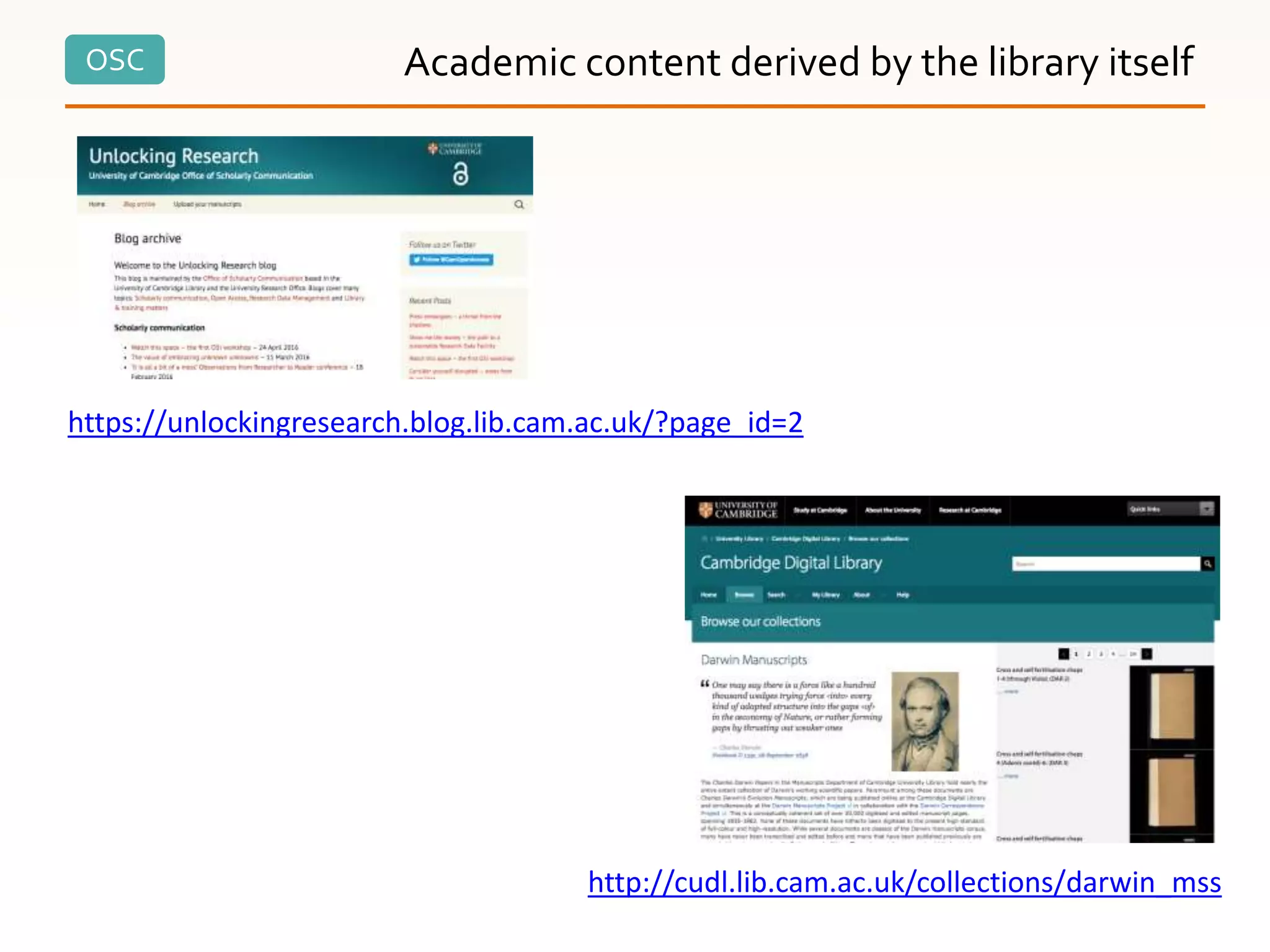 OSC Academic content derived by the library itself
https://unlockingresearch.blog.lib.cam.ac.uk/?page_id=2
http://cudl.lib.cam.ac.uk/collections/darwin_mss
 