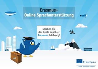 Machen Sie
das Beste aus Ihrer
Erasmus+ Erfahrung!
Erasmus+
Online Sprachunterstützung
 
