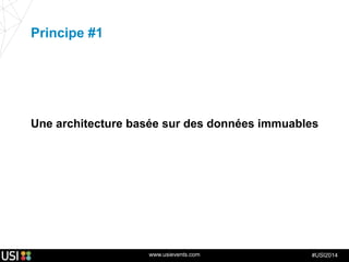 www.usievents.com #USI2014
Principe #1
Une architecture basée sur des données immuables
 