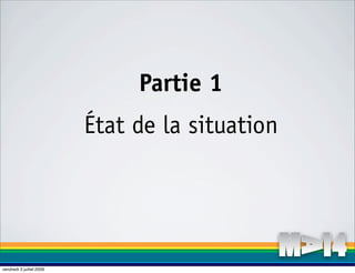 Partie 1
                          État de la situation




vendredi 3 juillet 2009
 