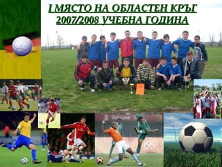 І МЯСТО НА ОБЛАСТЕН КРЪГ 2007/2008 УЧЕБНА ГОДИНА 