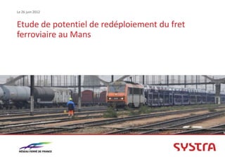 Le 26 juin 2012


Etude de potentiel de redéploiement du fret
ferroviaire au Mans
 