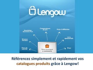 Référencez simplement et rapidement vos
   catalogues produits grâce à Lengow!
 