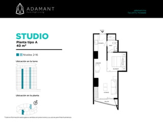 STUDIO
Planta tipo A
40 m2
Niveles 2-16
Toda la información está sujeta a cambios sin previo aviso y su uso es para fines ilustrativos.
adamant.mx 
Tel. (477) 713 6666
Ubicación en la torre
Ubicación en la planta
 
