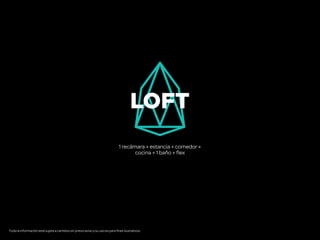 1 recámara + estancia + comedor +
cocina + 1 baño + flex
LOFT
Toda la información está sujeta a cambios sin previo aviso y su uso es para fines ilustrativos.
 