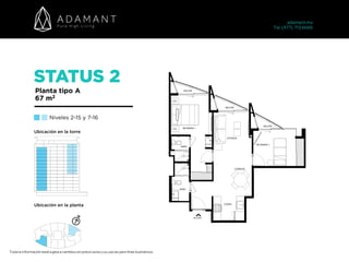 STATUS 2
Planta tipo A
67 m2
Niveles 2-15 y 7-16
Toda la información está sujeta a cambios sin previo aviso y su uso es para fines ilustrativos.
adamant.mx 
Tel. (477) 713 6666
Ubicación en la torre
Ubicación en la planta
 