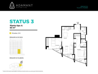 STATUS 3
Planta tipo A
63 m2
Niveles 2-6
Toda la información está sujeta a cambios sin previo aviso y su uso es para fines ilustrativos.
adamant.mx 
Tel. (477) 713 6666
Ubicación en la torre
Ubicación en la planta
 