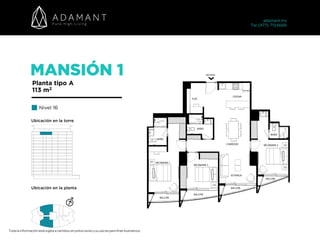 MANSIÓN 1
Planta tipo A
113 m2
Nivel 16
Toda la información está sujeta a cambios sin previo aviso y su uso es para fines ilustrativos.
adamant.mx 
Tel. (477) 713 6666
Ubicación en la torre
Ubicación en la planta
 