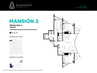 MANSIÓN 2
Planta tipo A
114 m2
Nivel 16
Ubicación en la torre
Ubicación en la planta
Toda la información está sujeta a cambios sin previo aviso y su uso es para fines ilustrativos.
adamant.mx 
Tel. (477) 713 6666
 