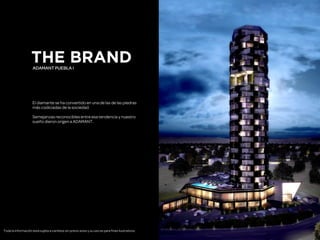 THE BRAND
El diamante se ha convertido en una de las de las piedras
más codiciadas de la sociedad.
!
Semejanzas reconocibles entre esa tendencia y nuestro
sueño dieron origen a ADAMANT.
Toda la información está sujeta a cambios sin previo aviso y su uso es para fines ilustrativos.
ADAMANT PUEBLA I
!
 