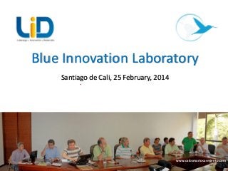 Blue Innovation Laboratory
Santiago de Cali, 25 February, 2014
.

www.calosmariosarmiento.com
1

 