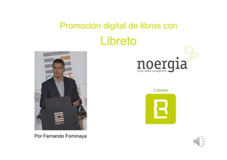 Promoción digital de libros con
                        Libreto




Por Fernando Fominaya
 
