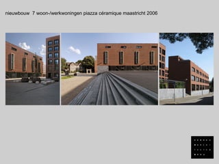 nieuwbouw 7 woon-/werkwoningen piazza céramique maastricht 2006
 