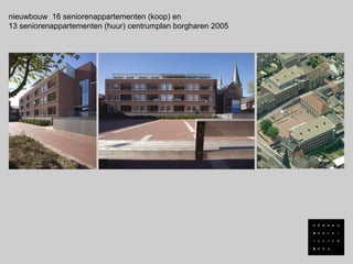 nieuwbouw 16 seniorenappartementen (koop) en
13 seniorenappartementen (huur) centrumplan borgharen 2005
 