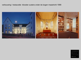 verbouwing / restauratie klooster zusters onder de bogen maastricht 1999
 