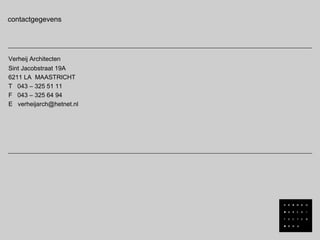 Verheij Architecten
Sint Jacobstraat 19A
6211 LA MAASTRICHT
T 043 – 325 51 11
F 043 – 325 64 94
E verheijarch@hetnet.nl
contactgegevens
 