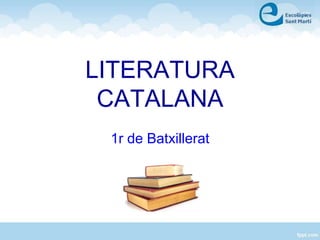 LITERATURA
CATALANA
1r de Batxillerat
 
