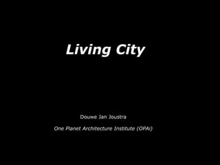 Living City



          Douwe Jan Joustra

One Planet Architecture Institute (OPAi)
 