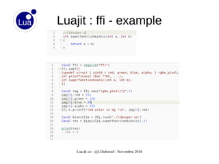 Lua & co - @LDuboeuf - Novembre 2016
Luajit : ffi - example
 