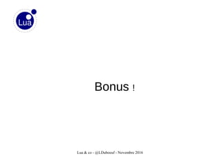 Lua & co - @LDuboeuf - Novembre 2016
Bonus !
 