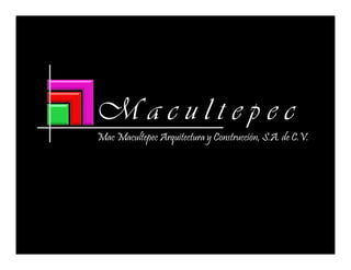 Mac Macultepec Arquitectura y Construcción, S.A. de C.V.
M a c u l t e p e c
 