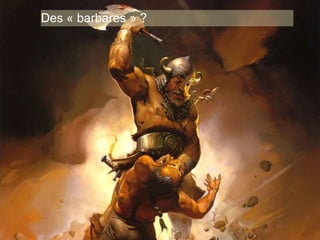www.15marches.fr
Des « barbares » ?
 