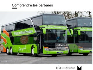 www.15marches.fr
@15marches
#LDTRA
stephane@15marches.fr
Comprendre les barbares
 