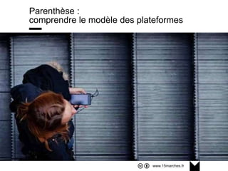 www.15marches.fr
Parenthèse :
comprendre le modèle des plateformes
 