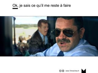 www.15marches.fr
Ok, je sais ce qu’il me reste à faire
 