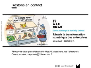 www.15marches.fr
Restons en contact
Retrouvez cette présentation sur http://fr.slideshare.net/15marches
Contactez-moi: stephane@15marches.fr
 